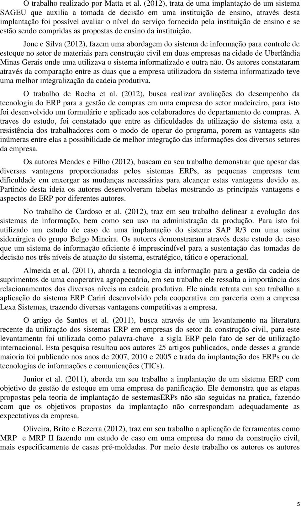 instituição de ensino e se estão sendo compridas as propostas de ensino da instituição.