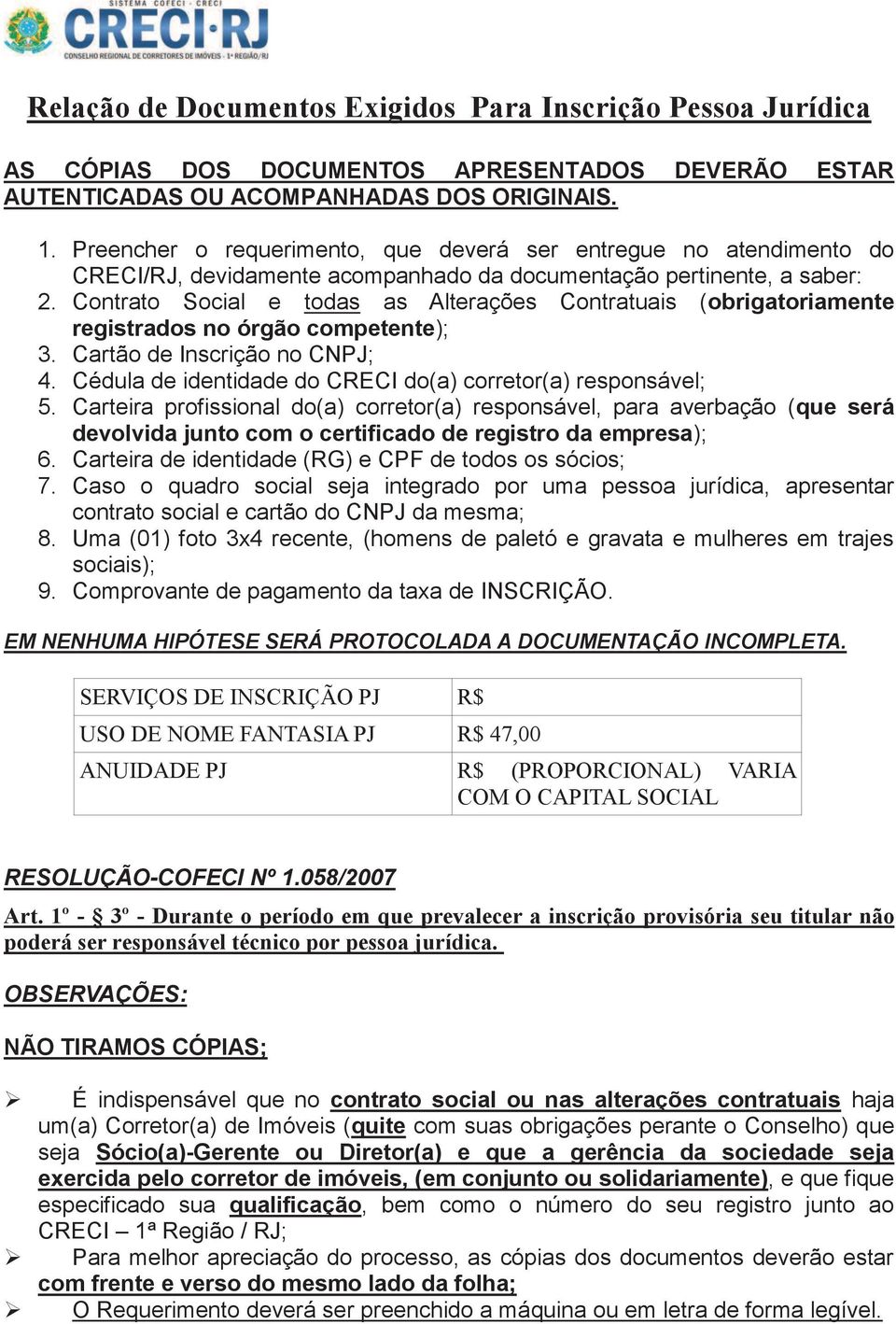 Contrato Social e todas as Alterações Contratuais (obrigatoriamente registrados no órgão competente); 3. Cartão de Inscrição no CNPJ; 4. Cédula de identidade do CRECI do(a) corretor(a) responsável; 5.