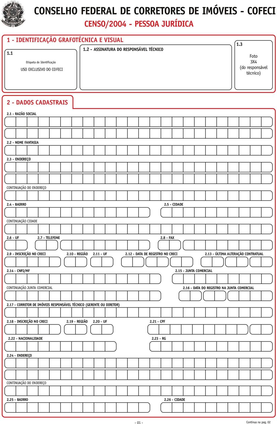 4 - BAIRRO 2.5 - CIDADE CONTINUAÇÃO CIDADE 2.6 - UF 2.7 - TELEFONE 2.8 - FAX 2.9 - INSCRIÇÃO NO CRECI 2.10 - REGIÃO 2.11 - UF 2.12 - DATA DE REGISTRO NO CRECI 2.13 - ÚLTIMA ALTERAÇÃO CONTRATUAL 2.