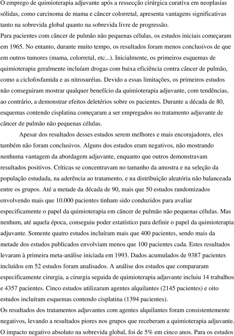 No entanto, durante muito tempo, os resultados foram menos conclusivos de que em outros tumores (mama, colorretal, etc...).