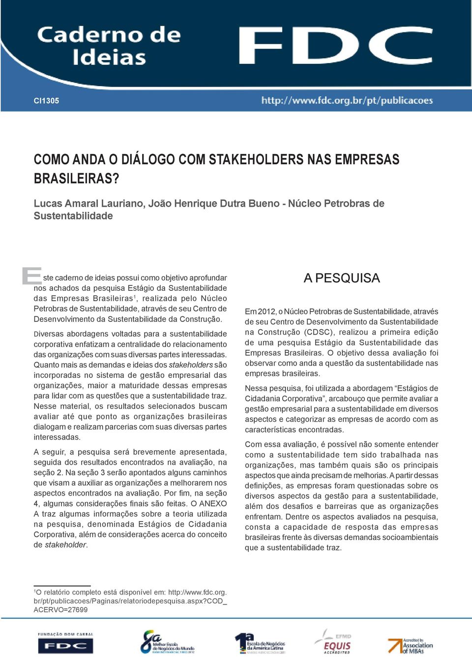 Empresas Brasileiras 1, realizada pelo Núcleo Petrobras de Sustentabilidade, através de seu Centro de Desenvolvimento da Sustentabilidade da Construção.