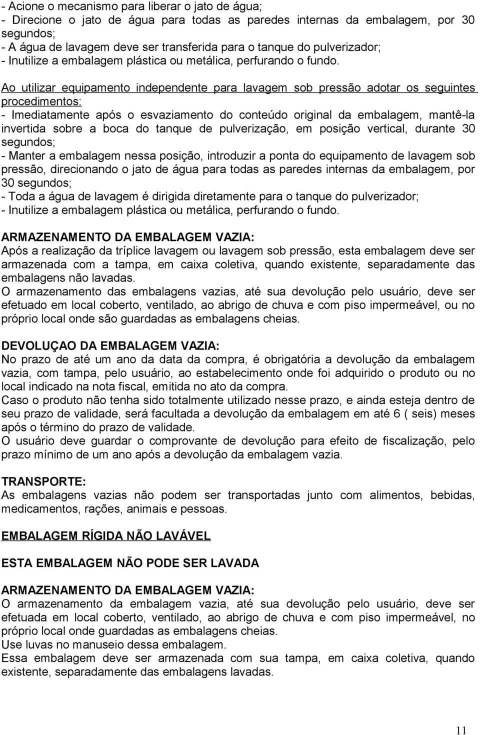 Ao utilizar equipamento independente para lavagem sob pressão adotar os seguintes procedimentos: - Imediatamente após o esvaziamento do conteúdo original da embalagem, mantê-la invertida sobre a boca