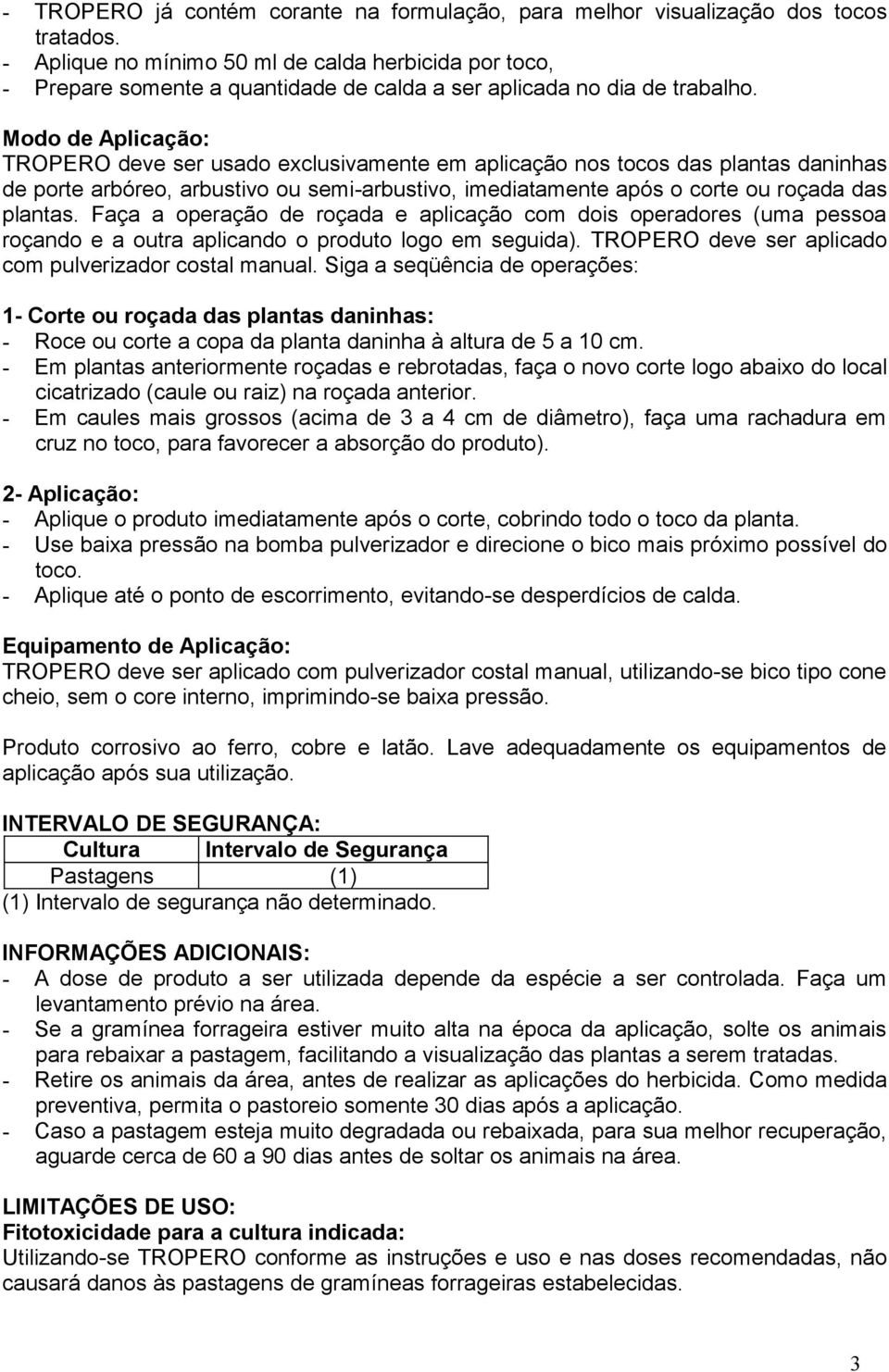 Modo de Aplicação: TROPERO deve ser usado exclusivamente em aplicação nos tocos das plantas daninhas de porte arbóreo, arbustivo ou semi-arbustivo, imediatamente após o corte ou roçada das plantas.