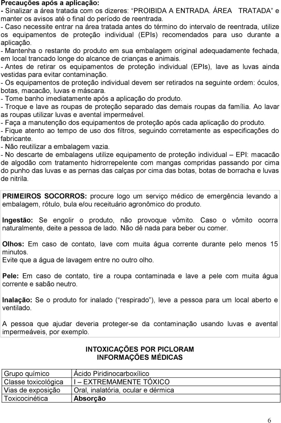 - Mantenha o restante do produto em sua embalagem original adequadamente fechada, em local trancado longe do alcance de crianças e animais.