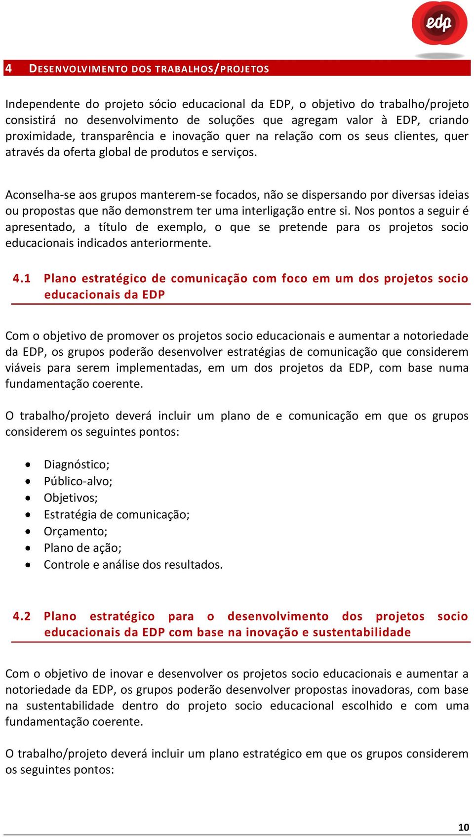 Aconselha-se aos grupos manterem-se focados, não se dispersando por diversas ideias ou propostas que não demonstrem ter uma interligação entre si.