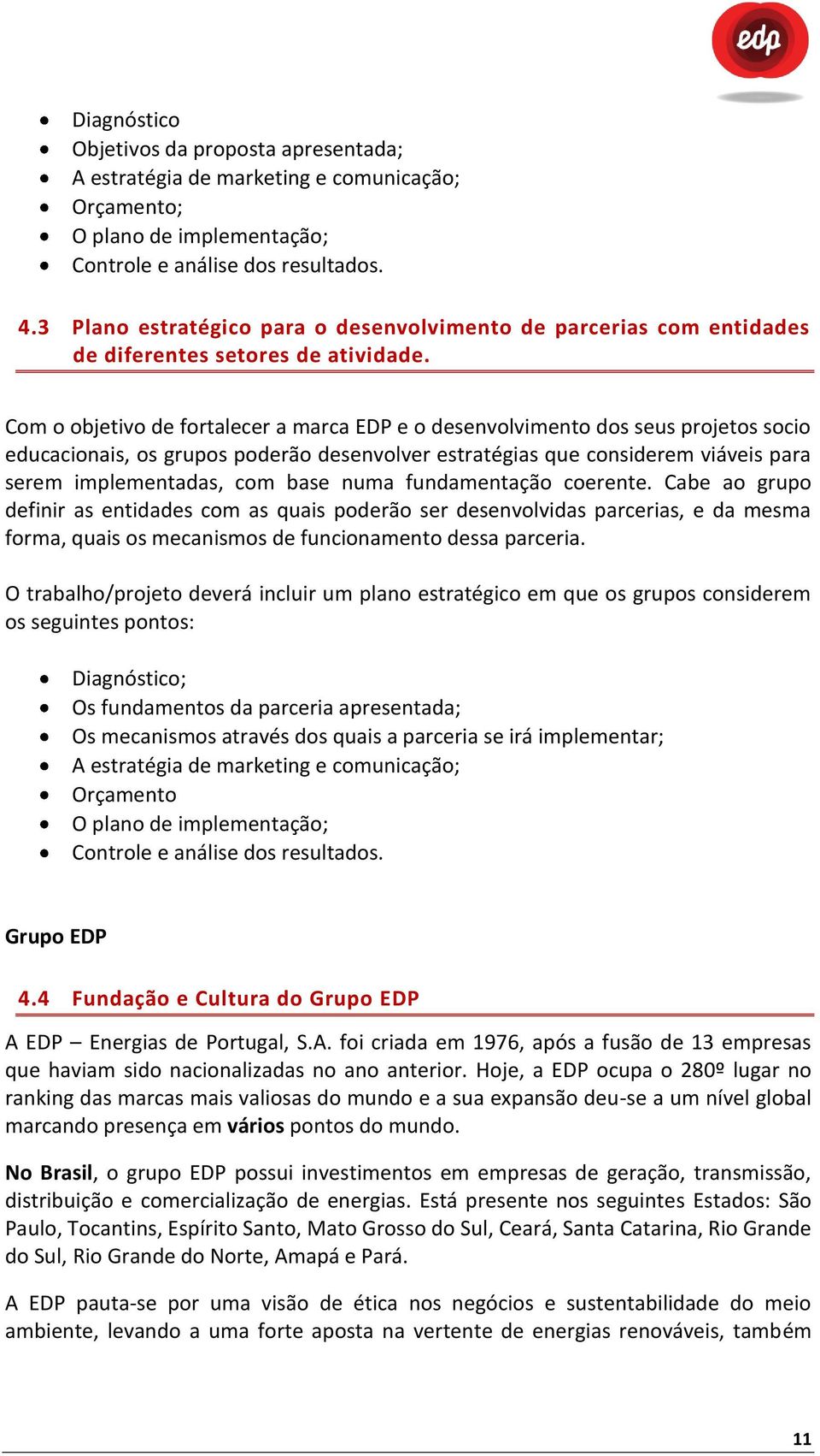 Com o objetivo de fortalecer a marca EDP e o desenvolvimento dos seus projetos socio educacionais, os grupos poderão desenvolver estratégias que considerem viáveis para serem implementadas, com base