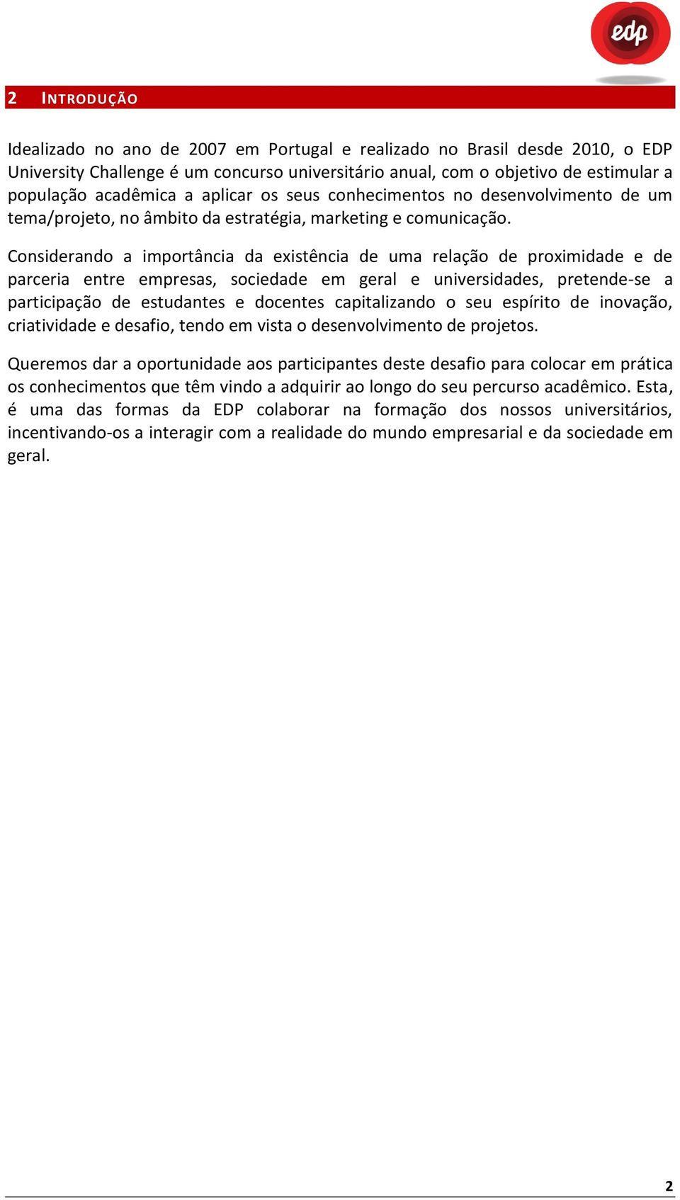 Considerando a importância da existência de uma relação de proximidade e de parceria entre empresas, sociedade em geral e universidades, pretende-se a participação de estudantes e docentes