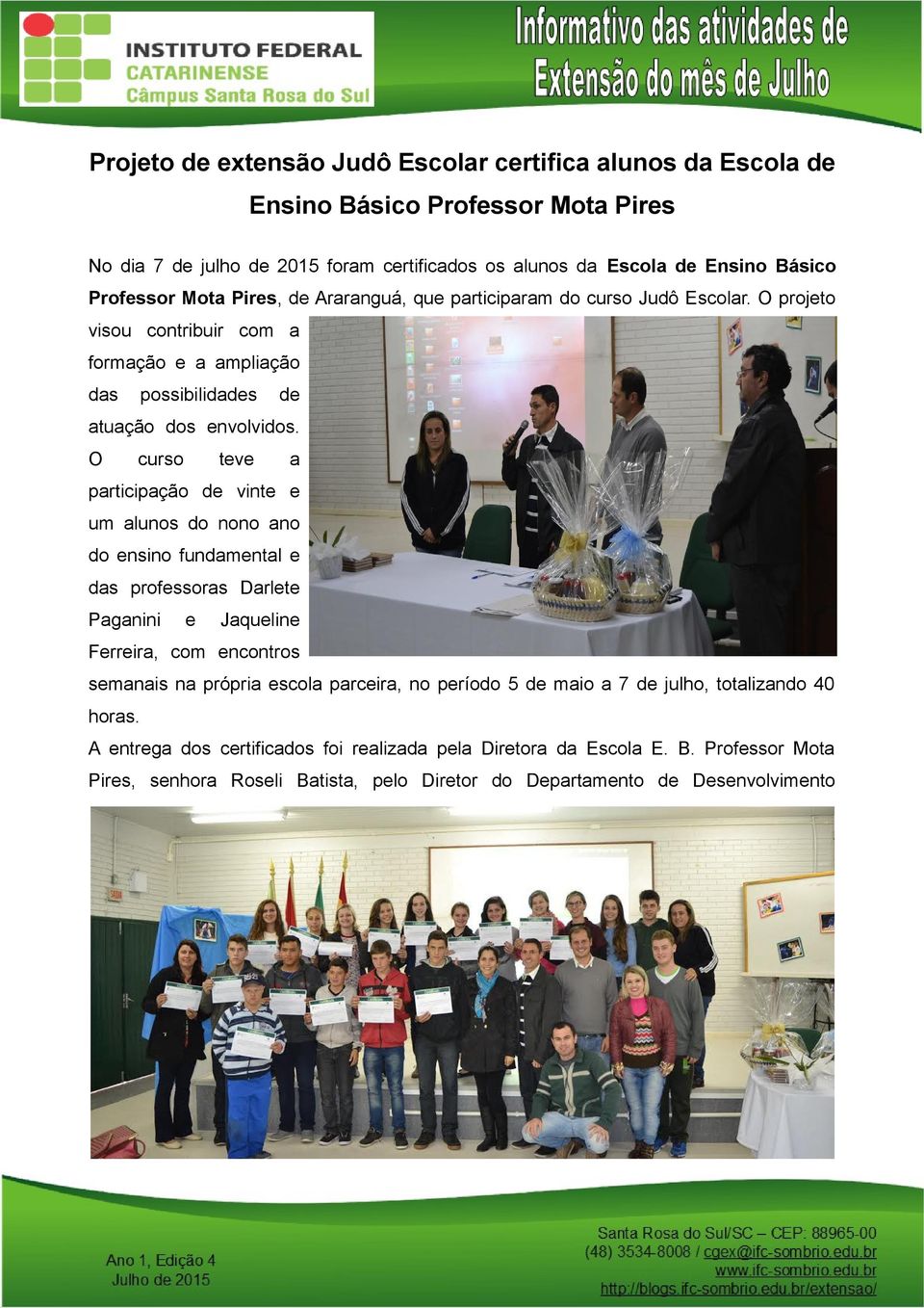 O curso tv prticipção vint um lunos do nono no do nsino fundmntl ds profssors Drlt Pgnini Jqulin Frrir, com ncontros smnis n própri scol prcir, no