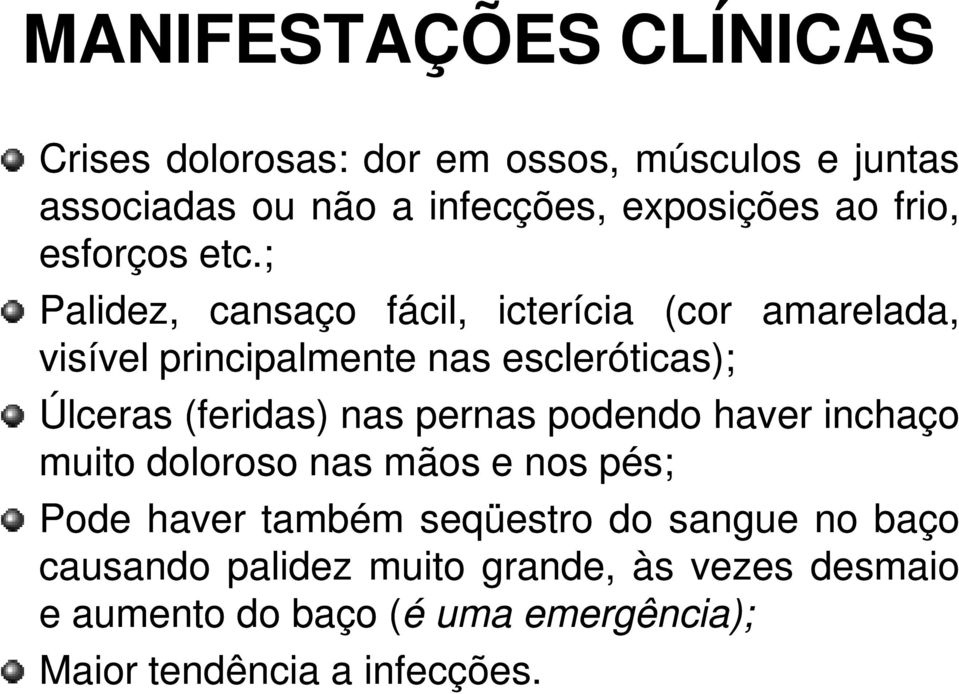 ; Palidez, cansaço fácil, icterícia (cor amarelada, visível principalmente nas escleróticas); Úlceras (feridas) nas