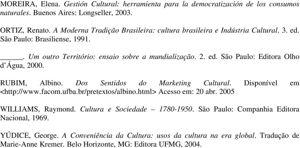 RUBIM, Albino. Dos Sentidos do Marketing Cultural. Disponível em <http://www.facom.ufba.br/pretextos/albino.html> Acesso em: 20 abr. 2005 WILLIAMS, Raymond.