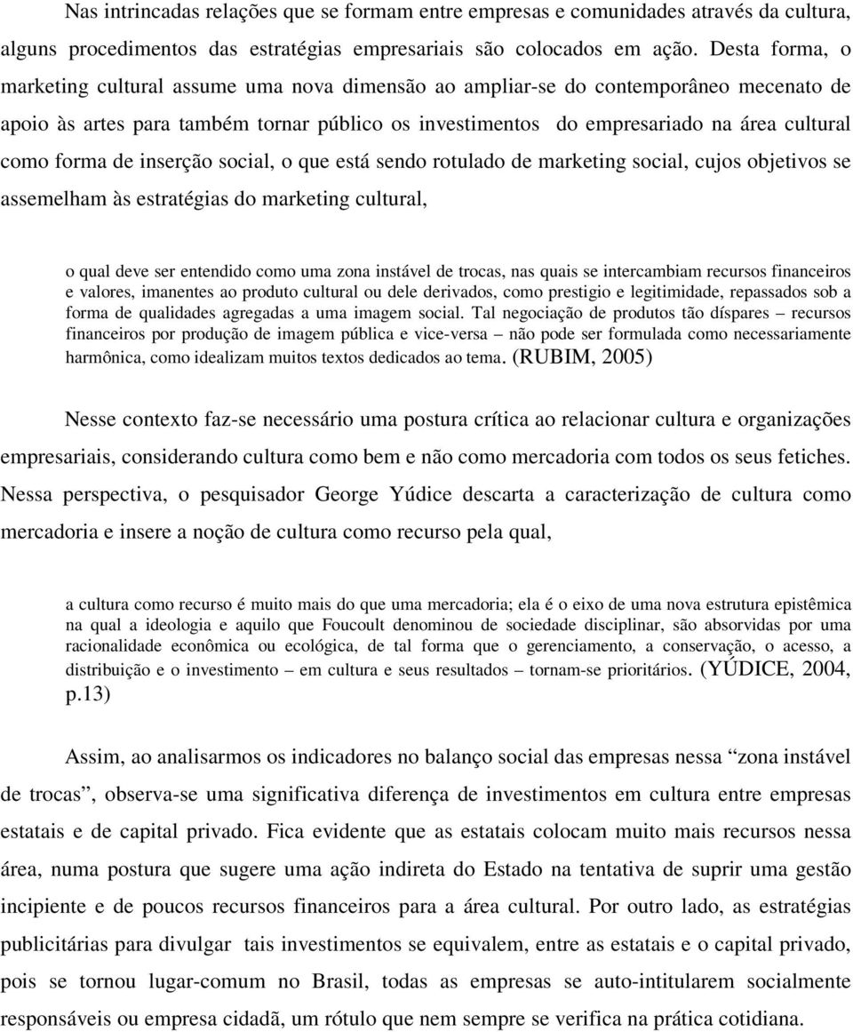 forma de inserção social, o que está sendo rotulado de marketing social, cujos objetivos se assemelham às estratégias do marketing cultural, o qual deve ser entendido como uma zona instável de