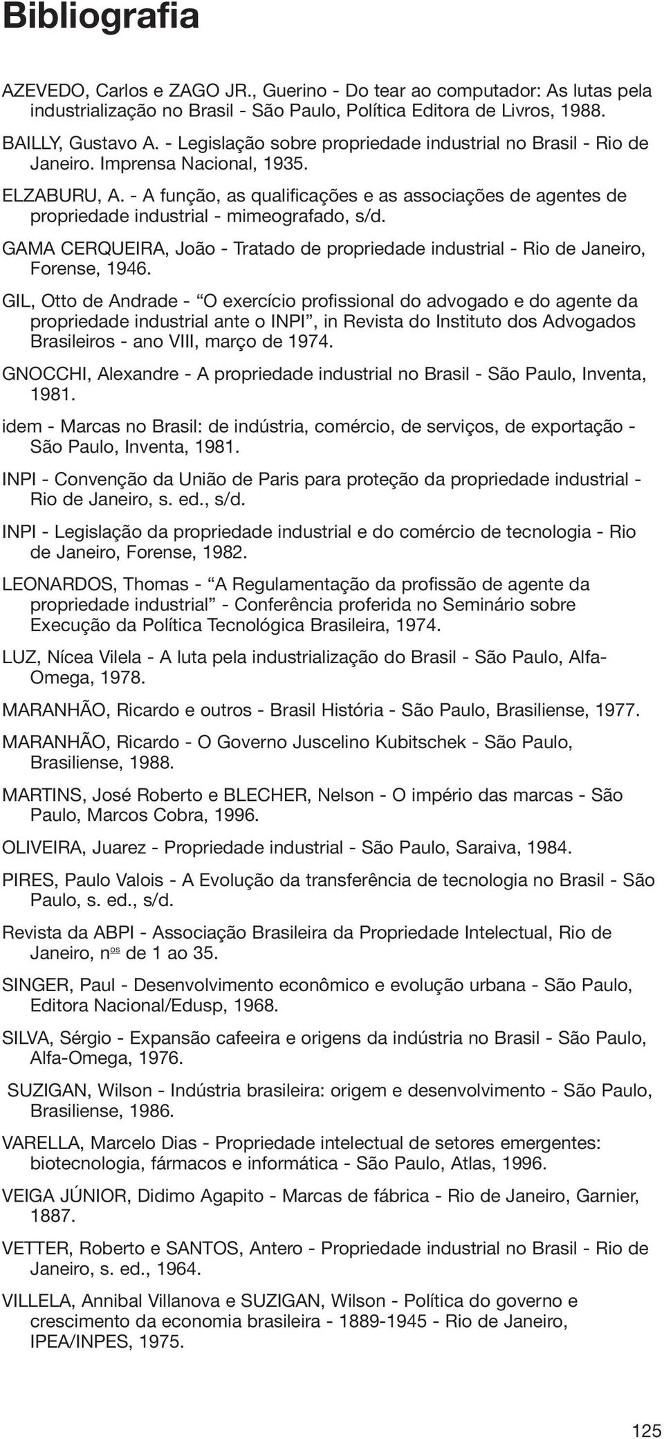 - A função, as qualificações e as associações de agentes de propriedade industrial - mimeografado, s/d. GAMA CERQUEIRA, João - Tratado de propriedade industrial - Rio de Janeiro, Forense, 1946.