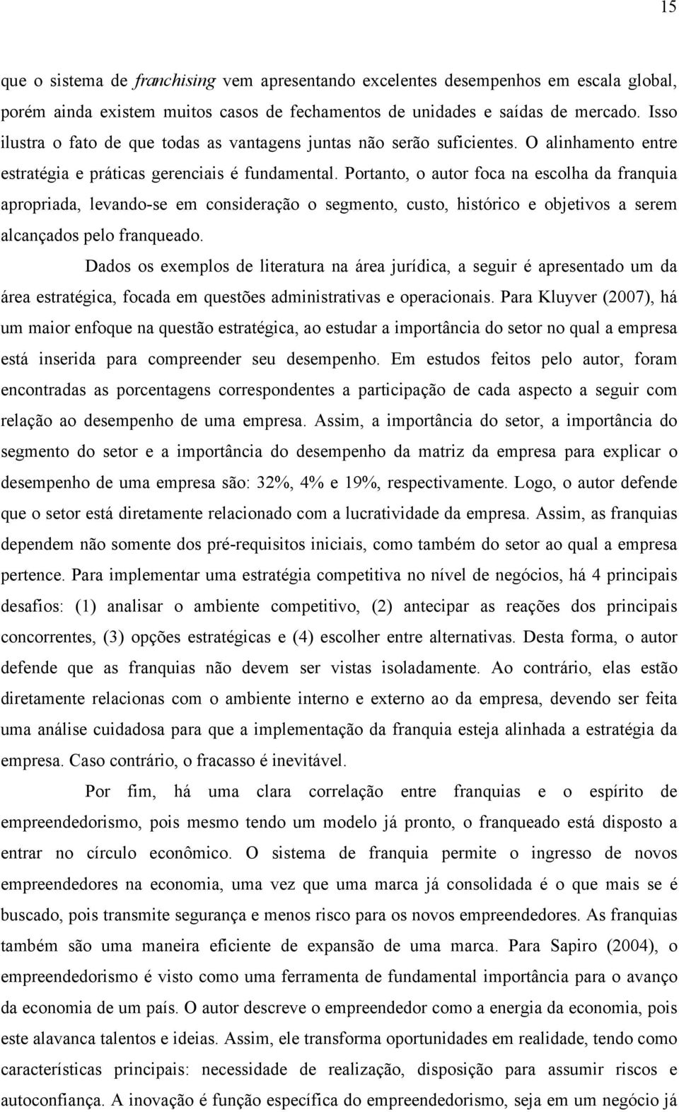 Portanto, o autor foca na escolha da franquia apropriada, levando-se em consideração o segmento, custo, histórico e objetivos a serem alcançados pelo franqueado.