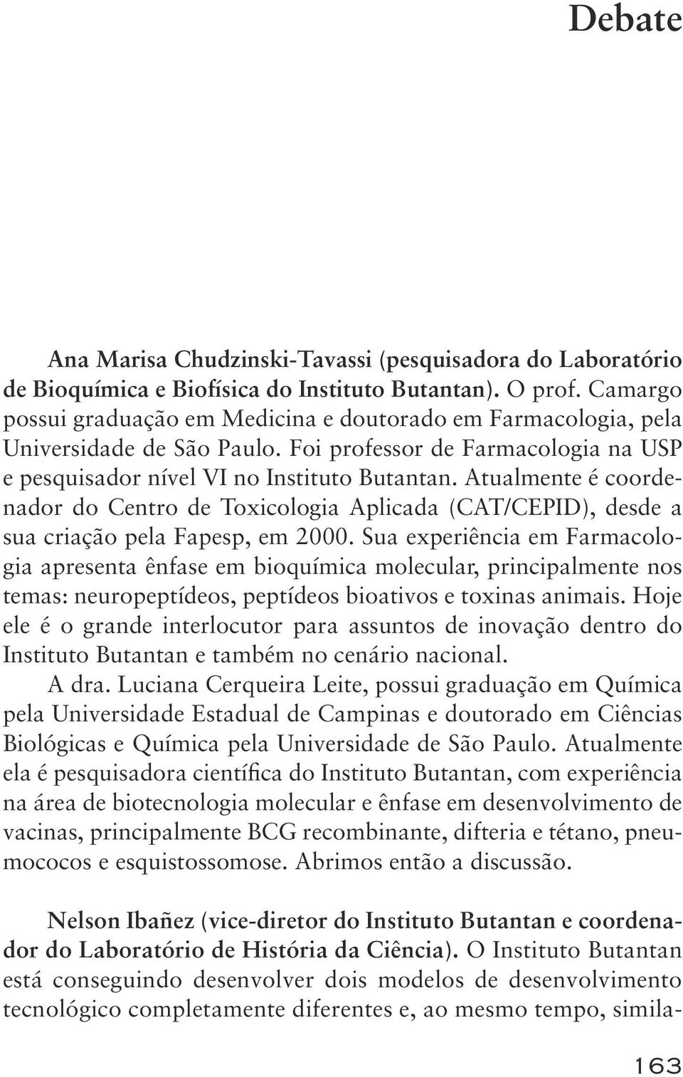 Atualmente é coordenador do Centro de Toxicologia Aplicada (CAT/CEPID), desde a sua criação pela Fapesp, em 2000.