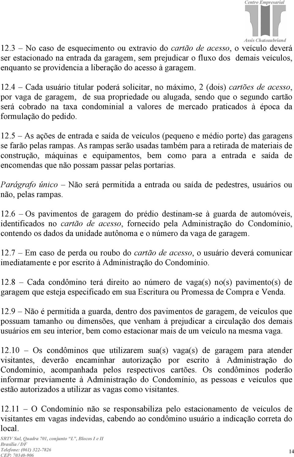 4 Cada usuário titular poderá solicitar, no máximo, 2 (dois) cartões de acesso, por vaga de garagem, de sua propriedade ou alugada, sendo que o segundo cartão será cobrado na taxa condominial a