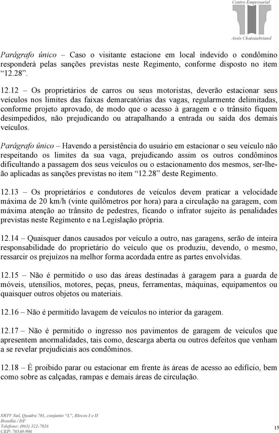 12 Os proprietários de carros ou seus motoristas, deverão estacionar seus veículos nos limites das faixas demarcatórias das vagas, regularmente delimitadas, conforme projeto aprovado, de modo que o