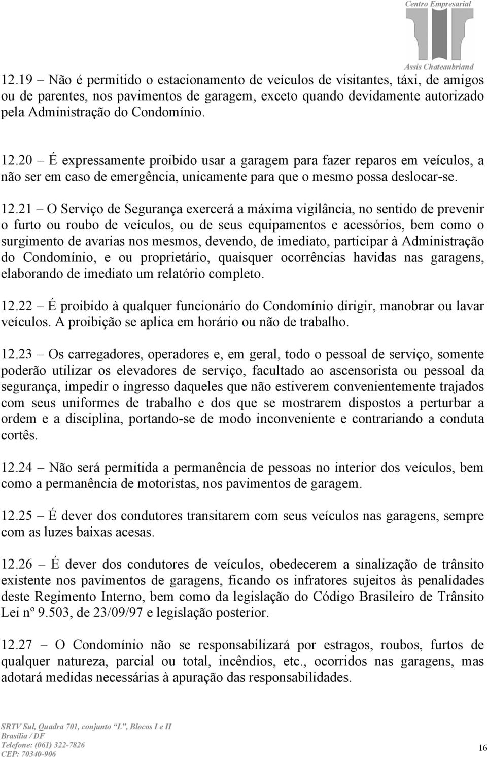 21 O Serviço de Segurança exercerá a máxima vigilância, no sentido de prevenir o furto ou roubo de veículos, ou de seus equipamentos e acessórios, bem como o surgimento de avarias nos mesmos,