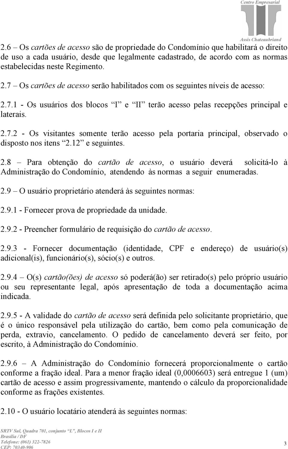 12 e seguintes. 2.8 Para obtenção do cartão de acesso, o usuário deverá solicitá-lo à Administração do Condomínio, atendendo às normas a seguir enumeradas. 2.9 O usuário proprietário atenderá às seguintes normas: 2.