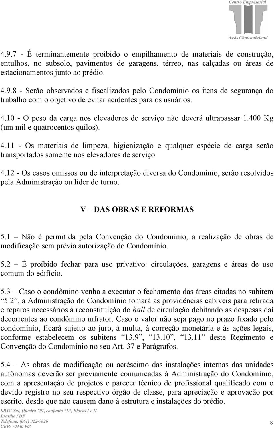 11 - Os materiais de limpeza, higienização e qualquer espécie de carga serão transportados somente nos elevadores de serviço. 4.