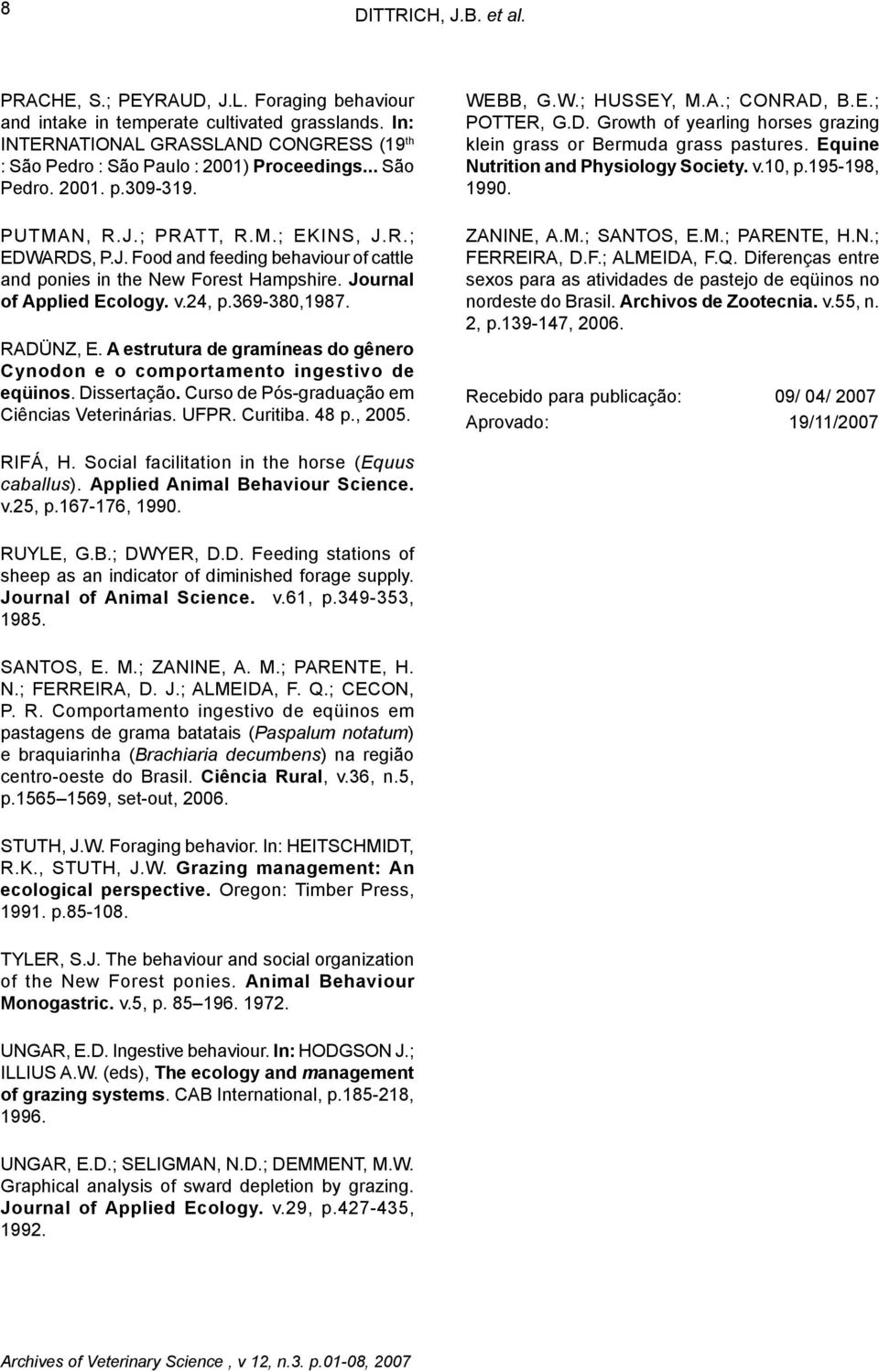 ; PRATT, R.M.; EKINS, J.R.; EDWARDS, P.J. Food and feeding behaviour of cattle and ponies in the New Forest Hampshire. Journal of Applied Ecology. v.24, p.369-380,1987. RADÜNZ, E.