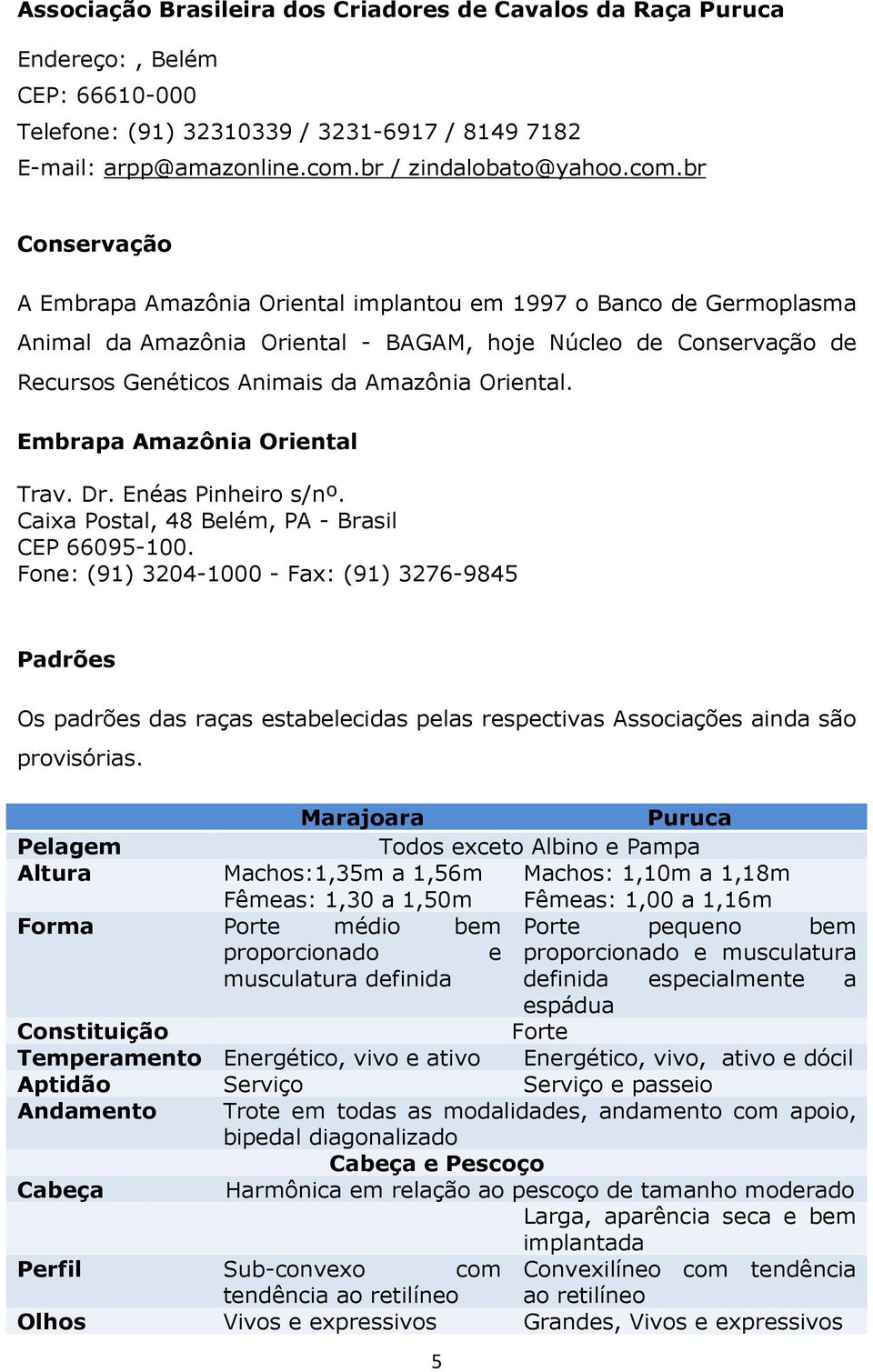 br Conservação A Embrapa Amazônia Oriental implantou em 1997 o Banco de Germoplasma Animal da Amazônia Oriental - BAGAM, hoje Núcleo de Conservação de Recursos Genéticos Animais da Amazônia Oriental.