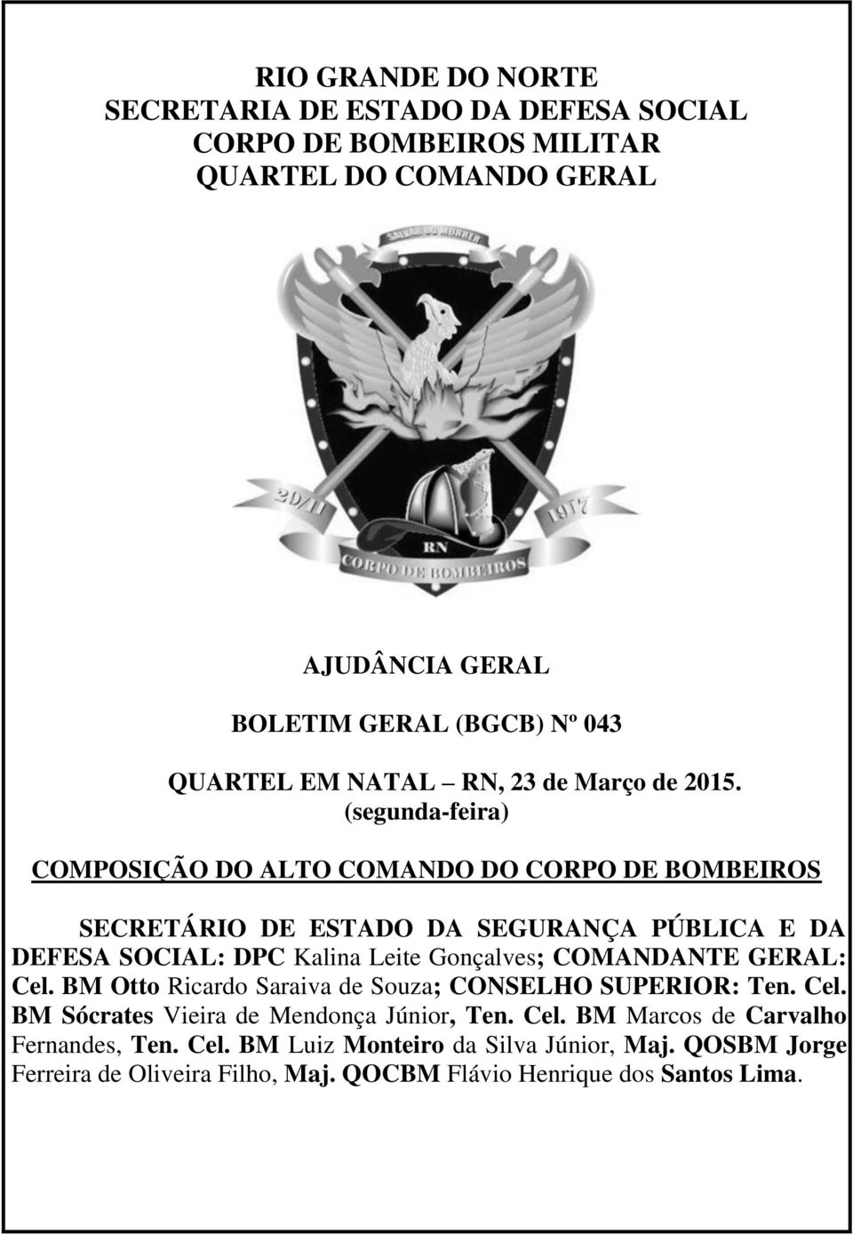 (segunda-feira) COMPOSIÇÃO DO ALTO COMANDO DO CORPO DE BOMBEIROS SECRETÁRIO DE ESTADO DA SEGURANÇA PÚBLICA E DA DEFESA SOCIAL: DPC Kalina Leite Gonçalves;