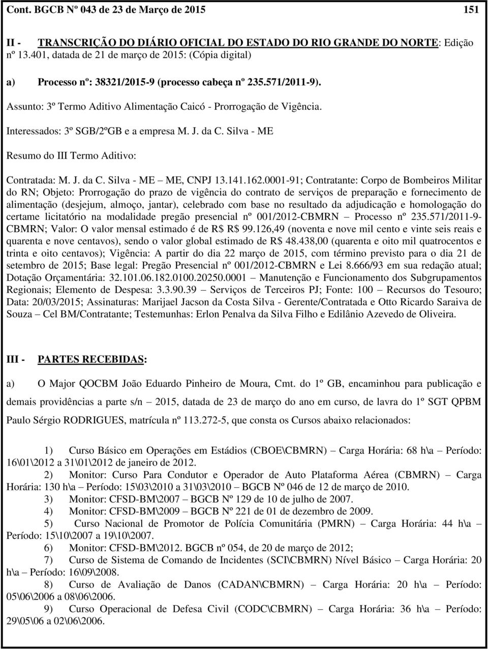 Interessados: 3º SGB/2ºGB e a empresa M. J. da C. Silva - ME Resumo do III Termo Aditivo: Contratada: M. J. da C. Silva - ME ME, CNPJ 13.141.162.