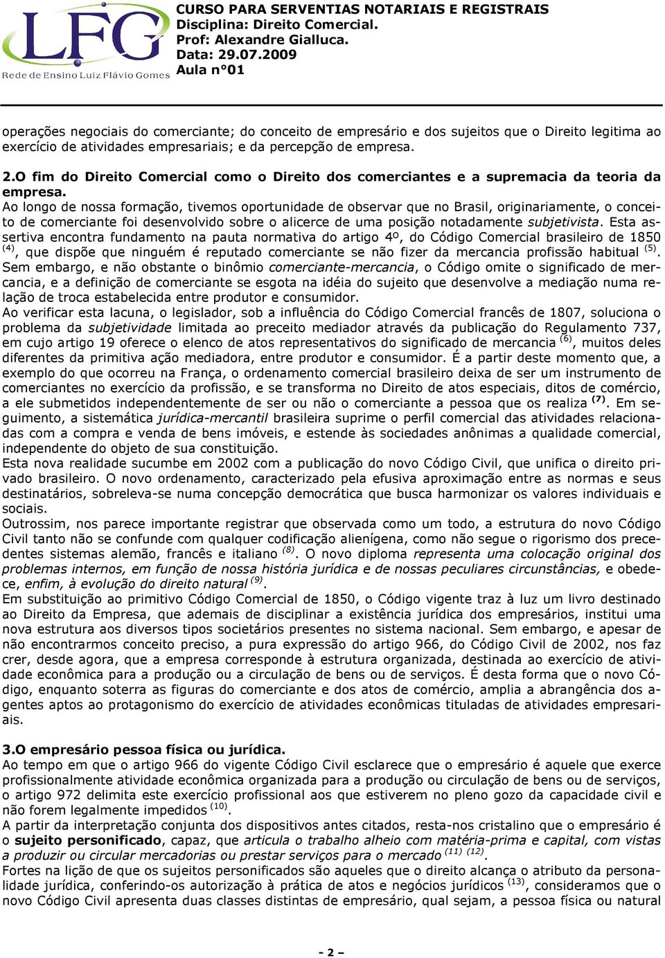 Ao longo de nossa formação, tivemos oportunidade de observar que no Brasil, originariamente, o conceito de comerciante foi desenvolvido sobre o alicerce de uma posição notadamente subjetivista.