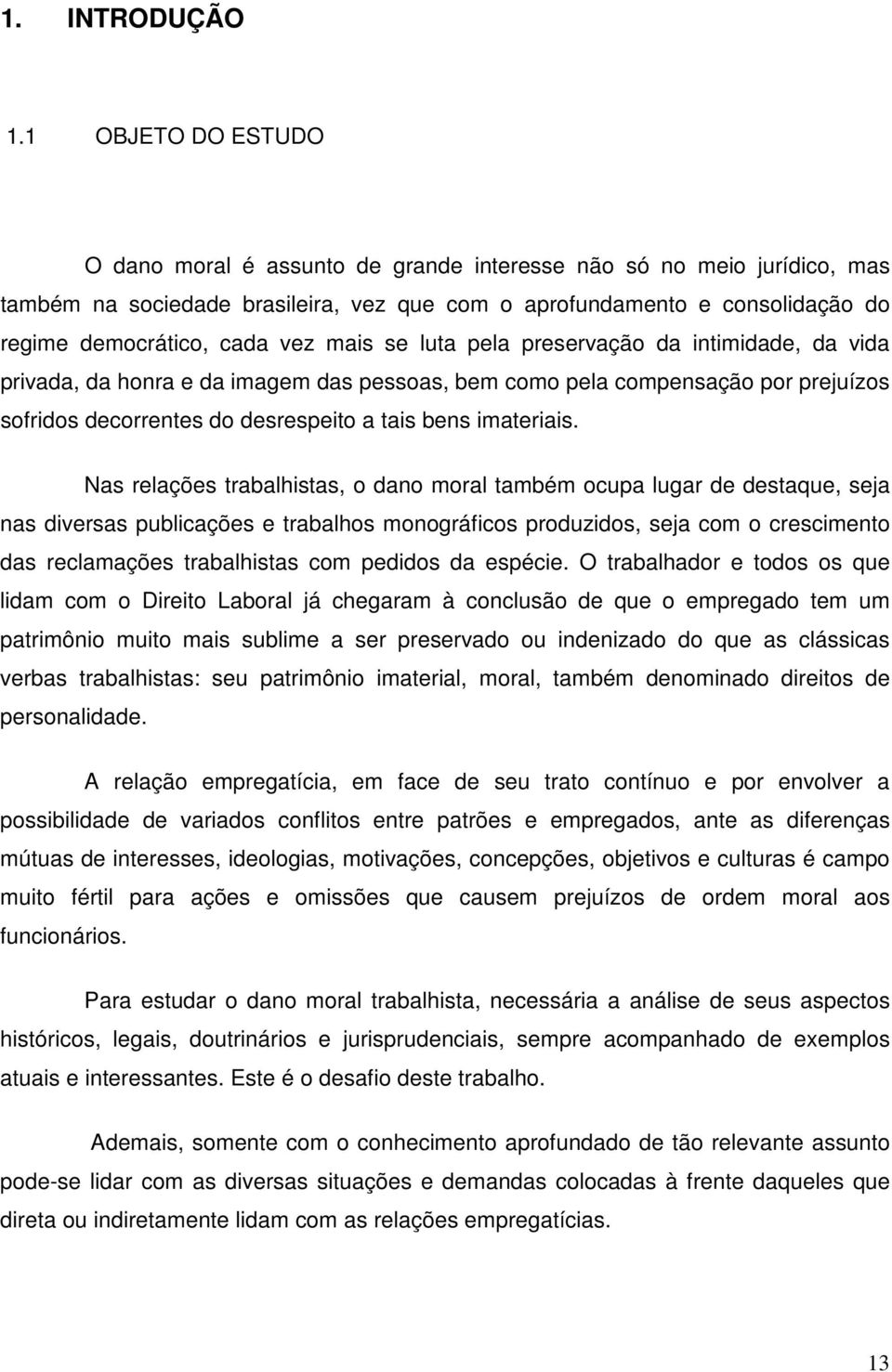 mais se luta pela preservação da intimidade, da vida privada, da honra e da imagem das pessoas, bem como pela compensação por prejuízos sofridos decorrentes do desrespeito a tais bens imateriais.