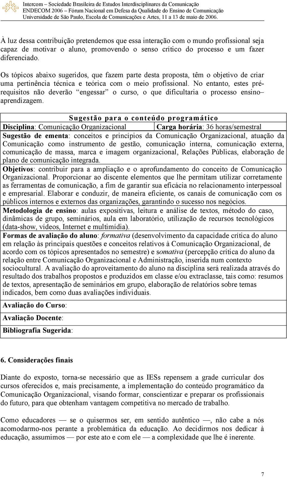 No entanto, estes prérequisitos não deverão engessar o curso, o que dificultaria o processo ensino aprendizagem.