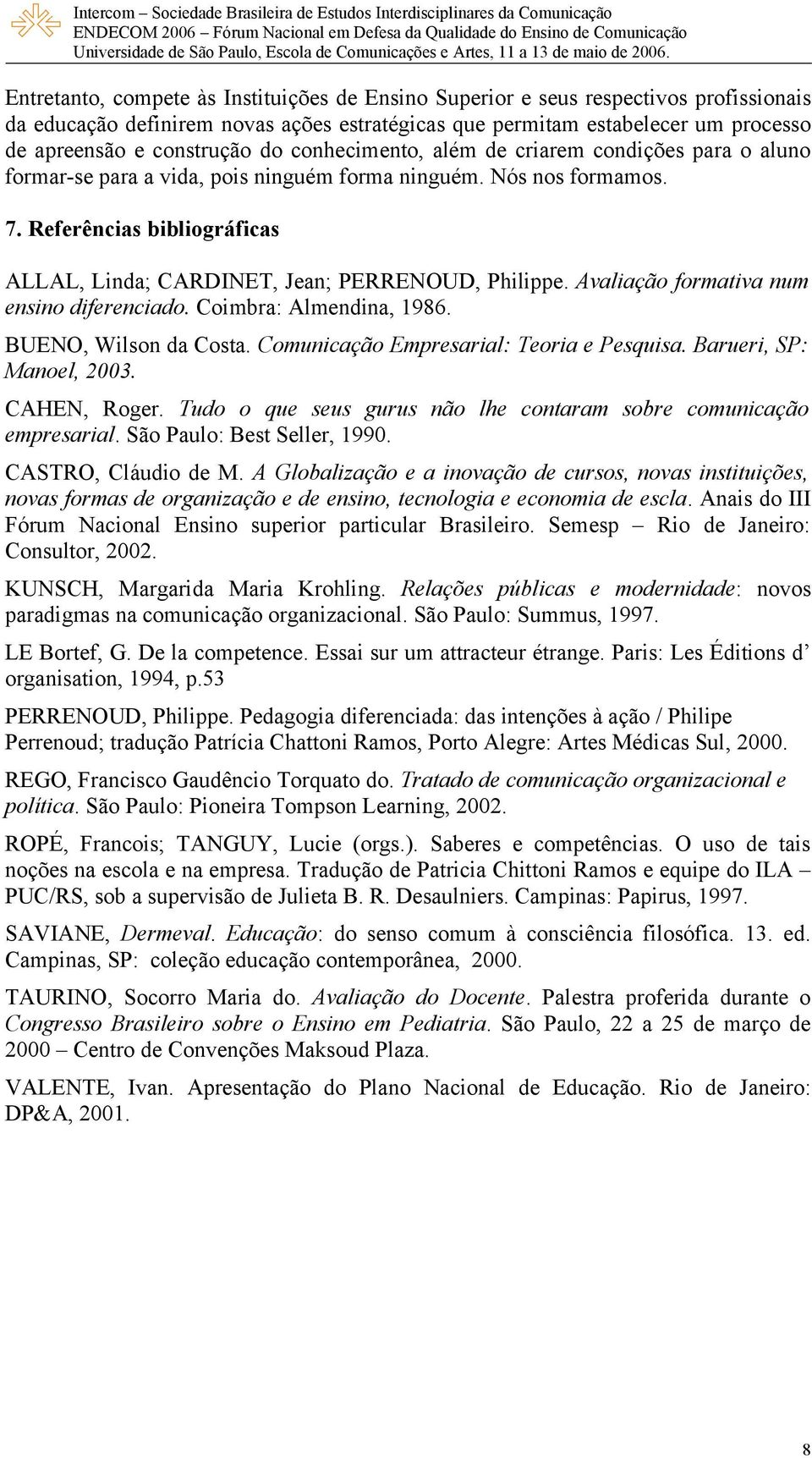 Referências bibliográficas ALLAL, Linda; CARDINET, Jean; PERRENOUD, Philippe. Avaliação formativa num ensino diferenciado. Coimbra: Almendina, 1986. BUENO, Wilson da Costa.