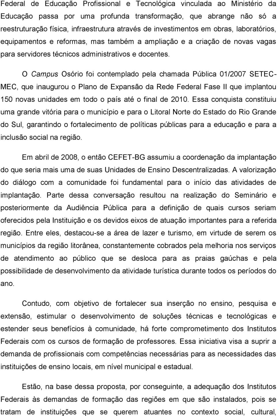 O Campus Osório foi contemplado pela chamada Pública 01/2007 SETEC- MEC, que inaugurou o Plano de Expansão da Rede Federal Fase II que implantou 150 novas unidades em todo o país até o final de 2010.