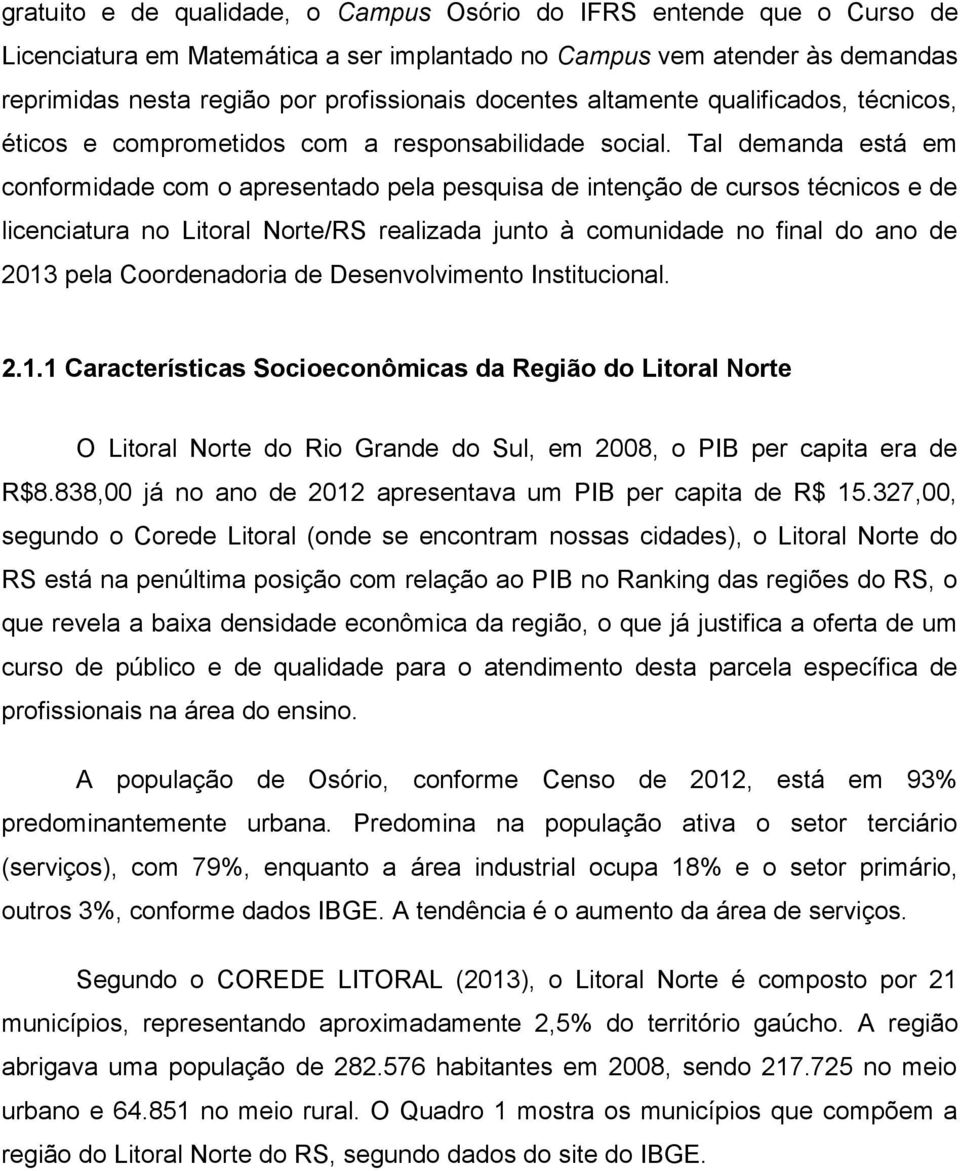 Tal demanda está em conformidade com o apresentado pela pesquisa de intenção de cursos técnicos e de licenciatura no Litoral Norte/RS realizada junto à comunidade no final do ano de 2013 pela