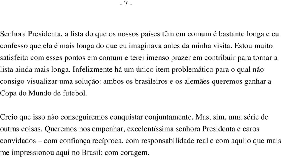 Infelizmente há um único item problemático para o qual não consigo visualizar uma solução: ambos os brasileiros e os alemães queremos ganhar a Copa do Mundo de futebol.