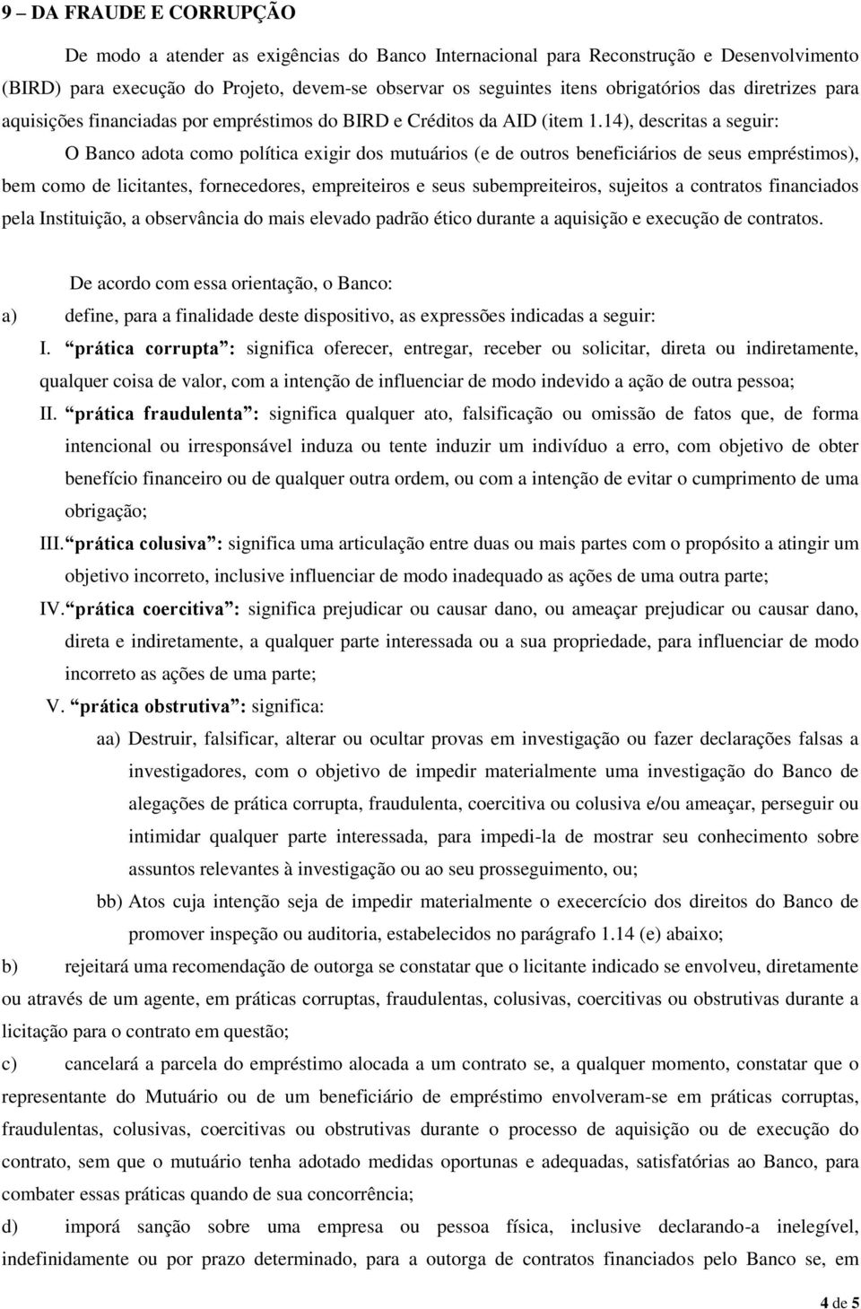 14), descritas a seguir: O Banco adota como política exigir dos mutuários (e de outros beneficiários de seus empréstimos), bem como de licitantes, fornecedores, empreiteiros e seus subempreiteiros,