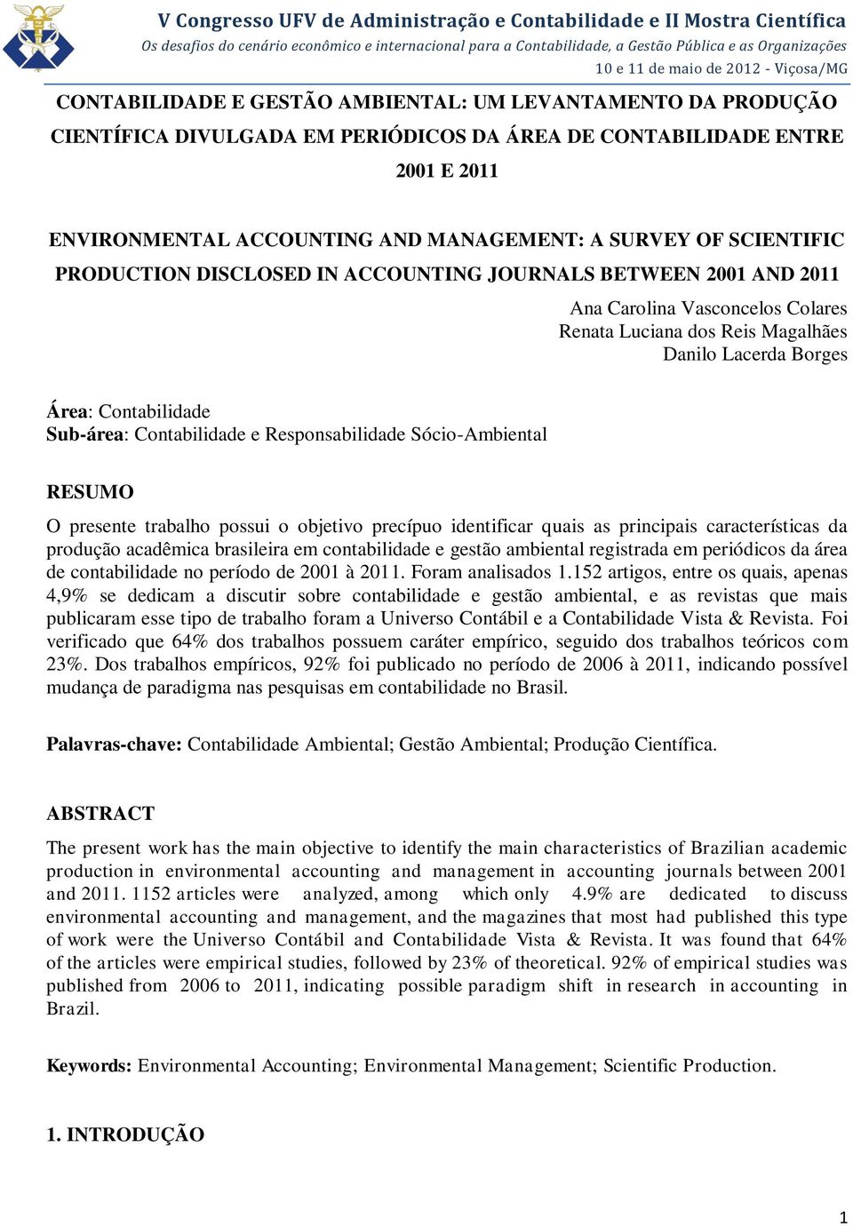 Contabilidade e Responsabilidade Sócio-Ambiental RESUMO O presente trabalho possui o objetivo precípuo identificar quais as principais características da produção acadêmica brasileira em