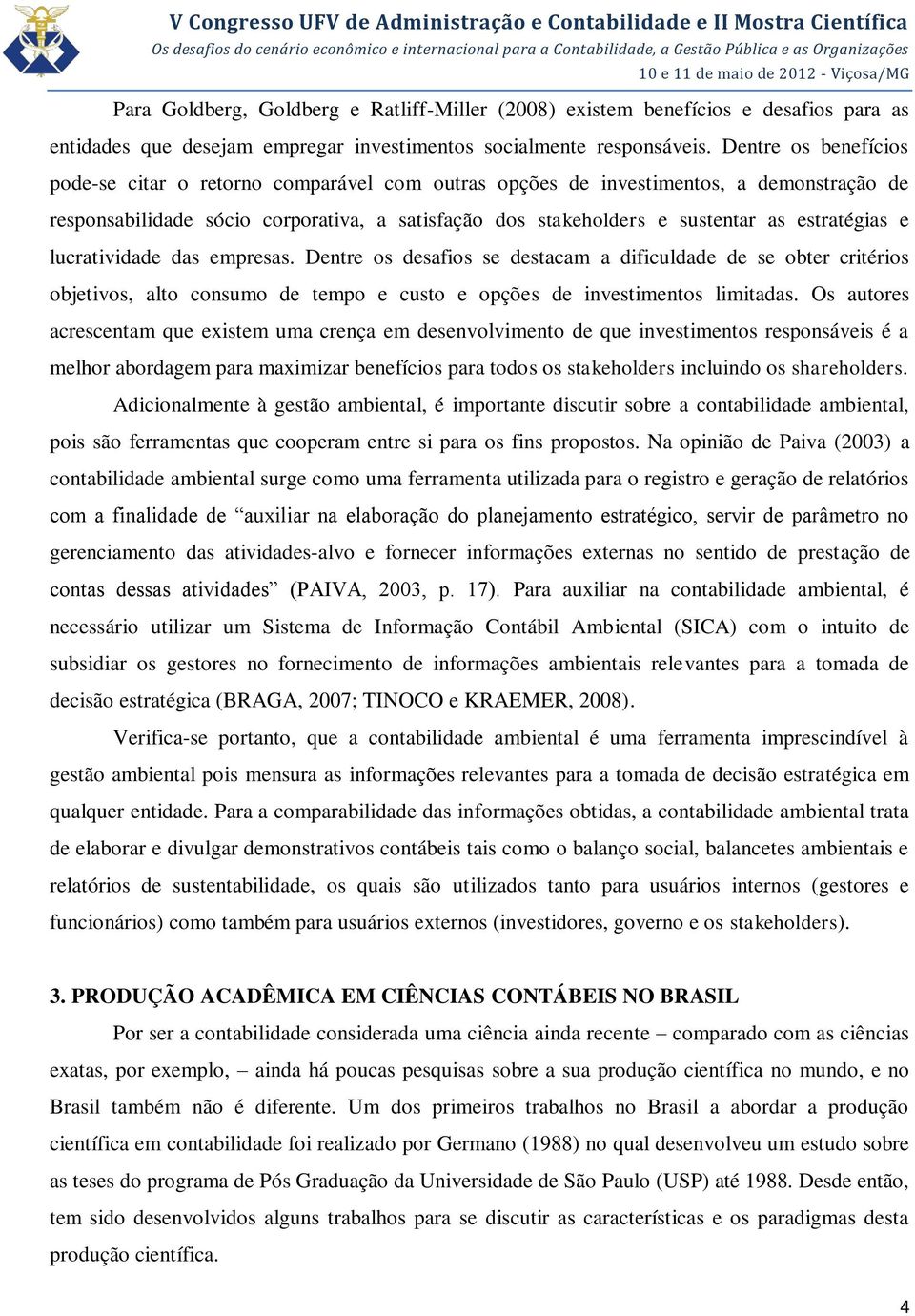 estratégias e lucratividade das empresas. Dentre os desafios se destacam a dificuldade de se obter critérios objetivos, alto consumo de tempo e custo e opções de investimentos limitadas.