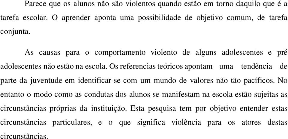 Os referencias teóricos apontam uma tendência de parte da juventude em identificar-se com um mundo de valores não tão pacíficos.