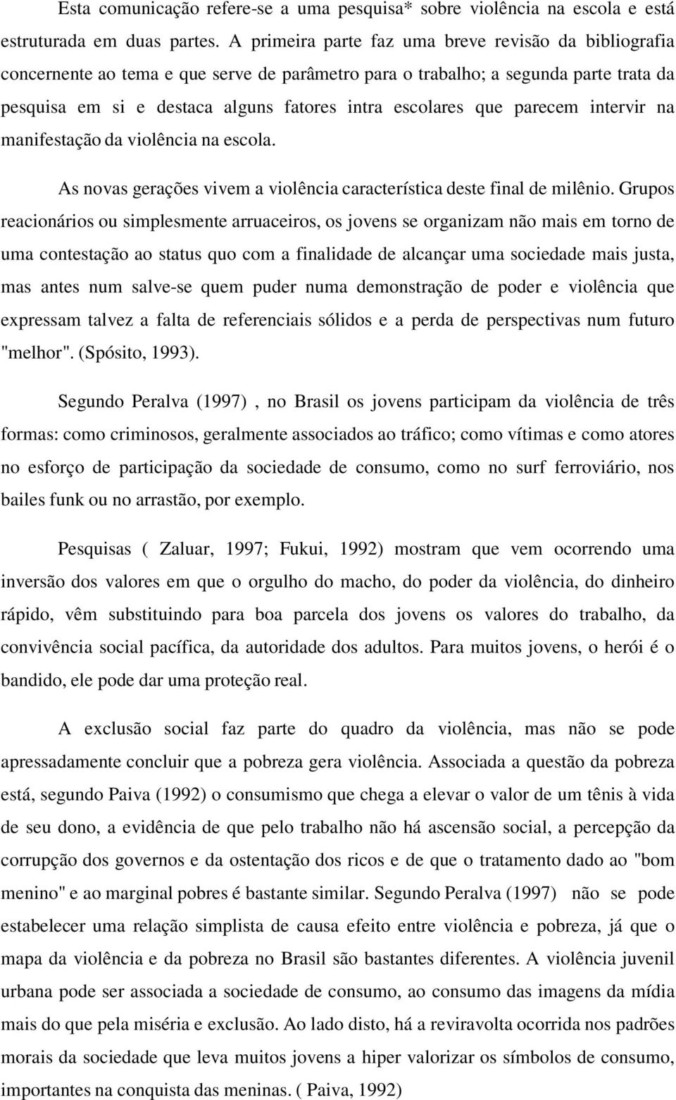 que parecem intervir na manifestação da violência na escola. As novas gerações vivem a violência característica deste final de milênio.