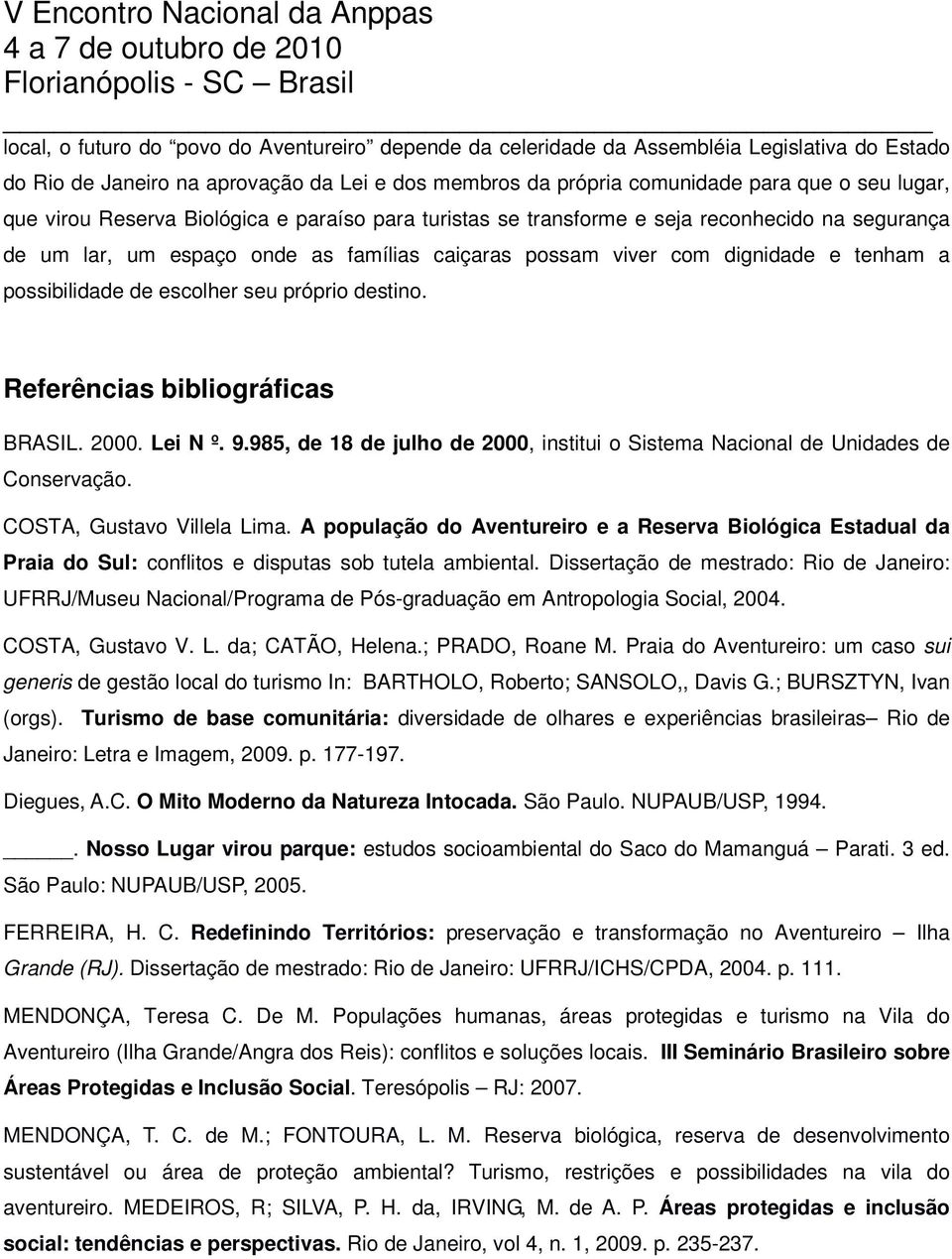 escolher seu próprio destino. Referências bibliográficas BRASIL. 2000. Lei N º. 9.985, de 18 de julho de 2000, institui o Sistema Nacional de Unidades de Conservação. COSTA, Gustavo Villela Lima.