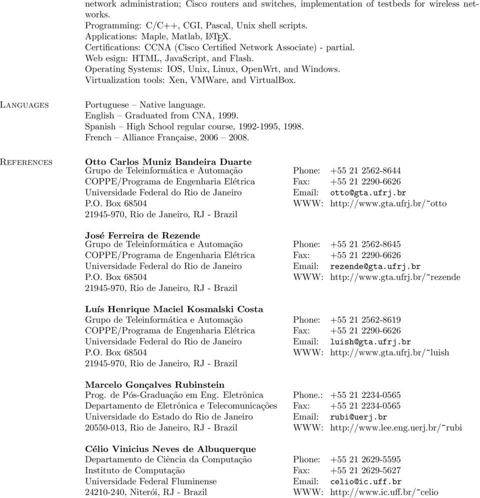 Virtualization tools: Xen, VMWare, and VirtualBox. Languages References Portuguese Native language. English Graduated from CNA, 1999. Spanish High School regular course, 1992-1995, 1998.