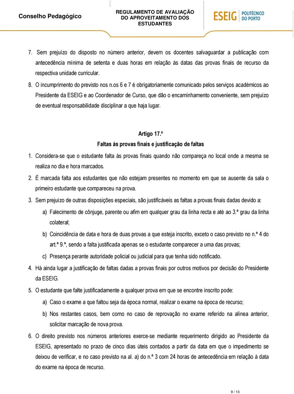 os 6 e 7 é obrigatoriamente comunicado pelos serviços académicos ao Presidente da ESEIG e ao Coordenador de Curso, que dão o encaminhamento conveniente, sem prejuízo de eventual responsabilidade