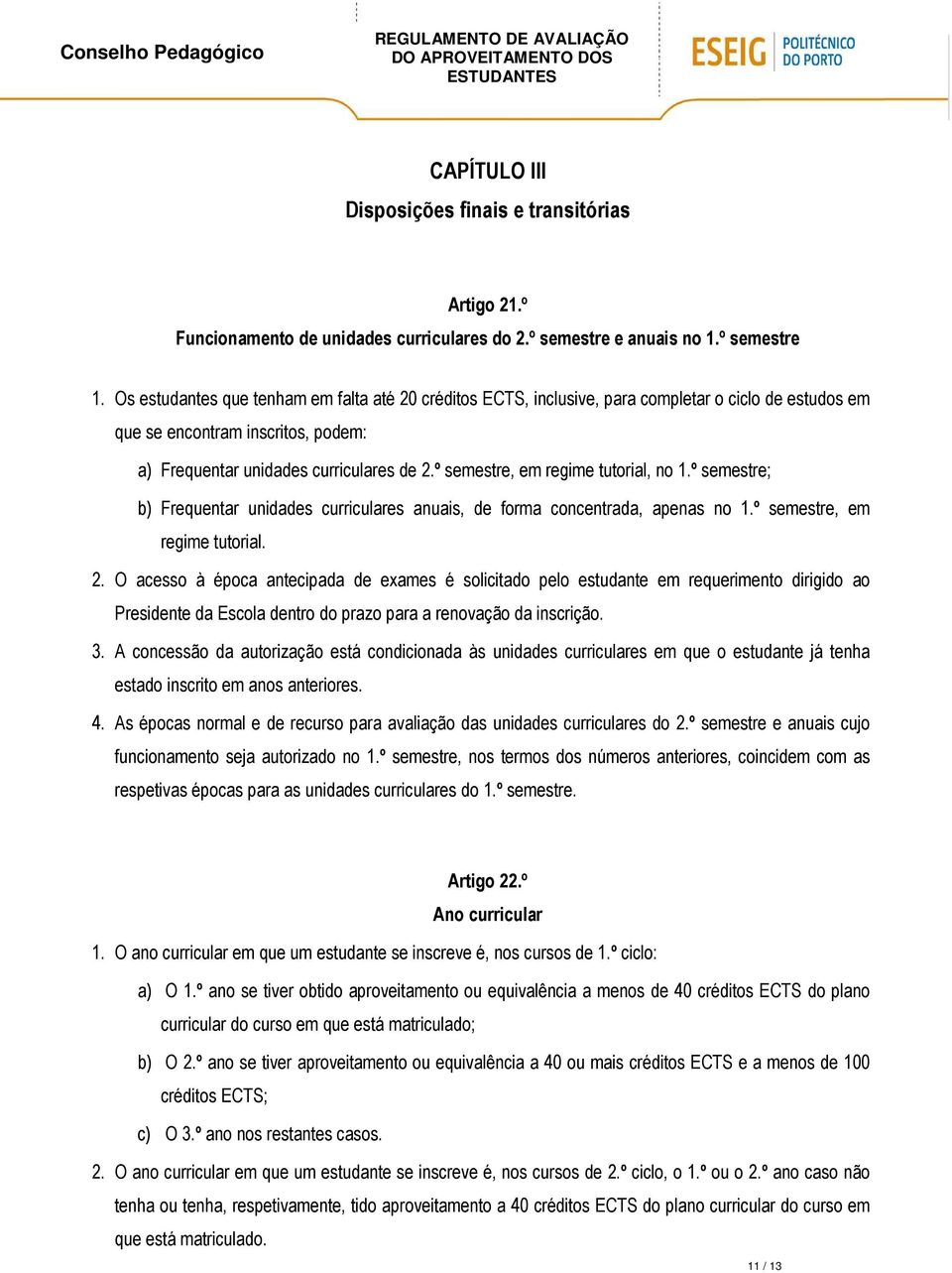 º semestre, em regime tutorial, no 1.º semestre; b) Frequentar unidades curriculares anuais, de forma concentrada, apenas no 1.º semestre, em regime tutorial. 2.