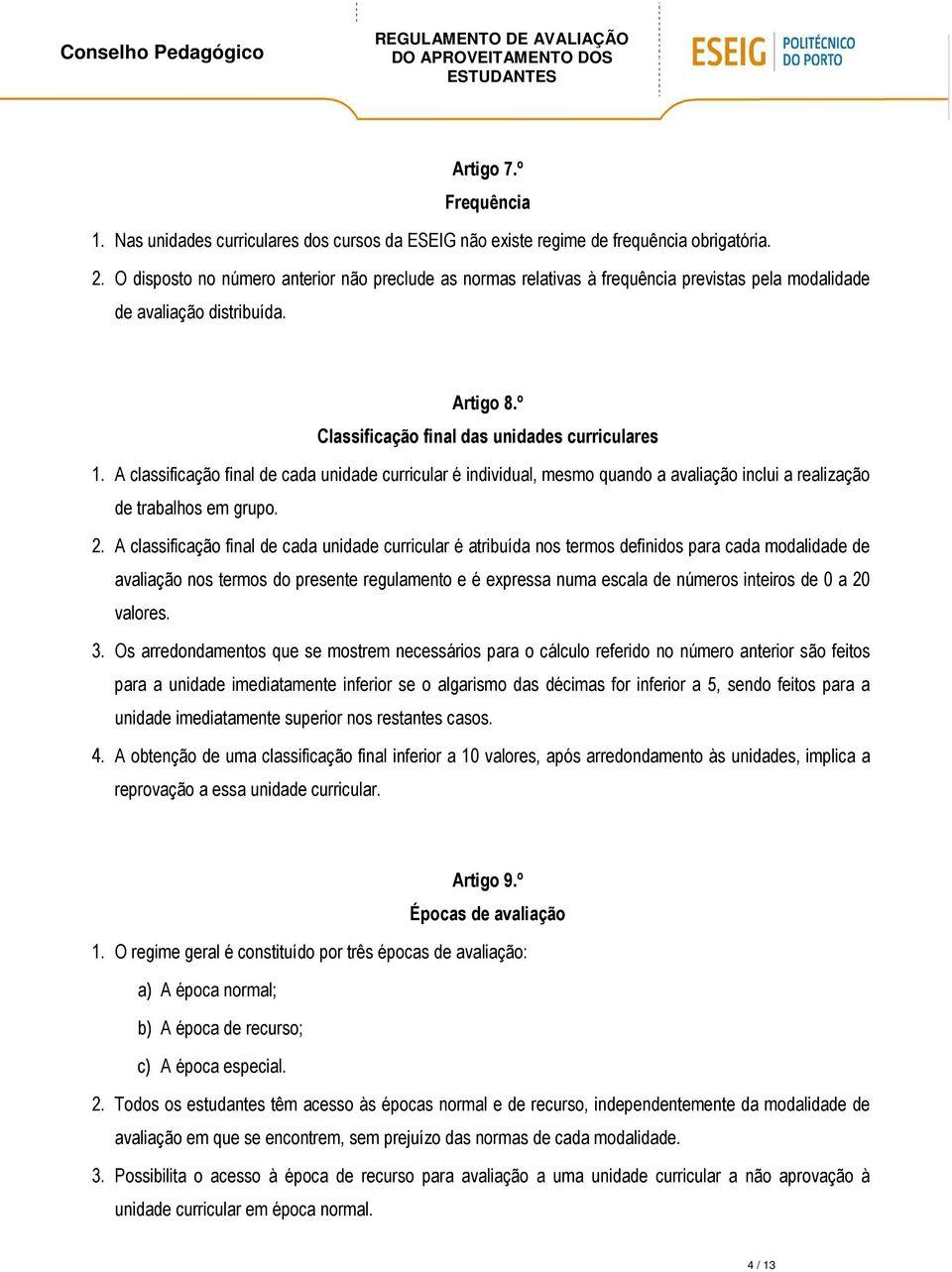 A classificação final de cada unidade curricular é individual, mesmo quando a avaliação inclui a realização de trabalhos em grupo. 2.