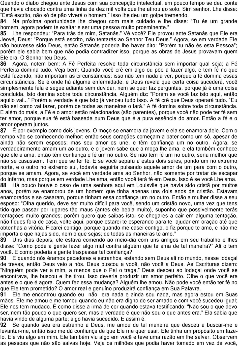 84 Na próxima oportunidade lhe chegou com mais cuidado e lhe disse: Tu és um grande homem, agora podem te exaltar e ser uma pessoa muito proeminente. 85 Lhe respondeu: Para trás de mim, Satanás.