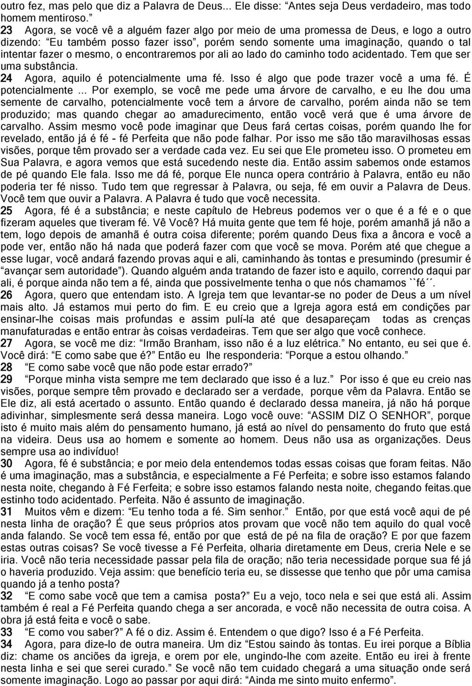 o encontraremos por ali ao lado do caminho todo acidentado. Tem que ser uma substância. 24 Agora, aquilo é potencialmente uma fé. Isso é algo que pode trazer você a uma fé. É potencialmente.