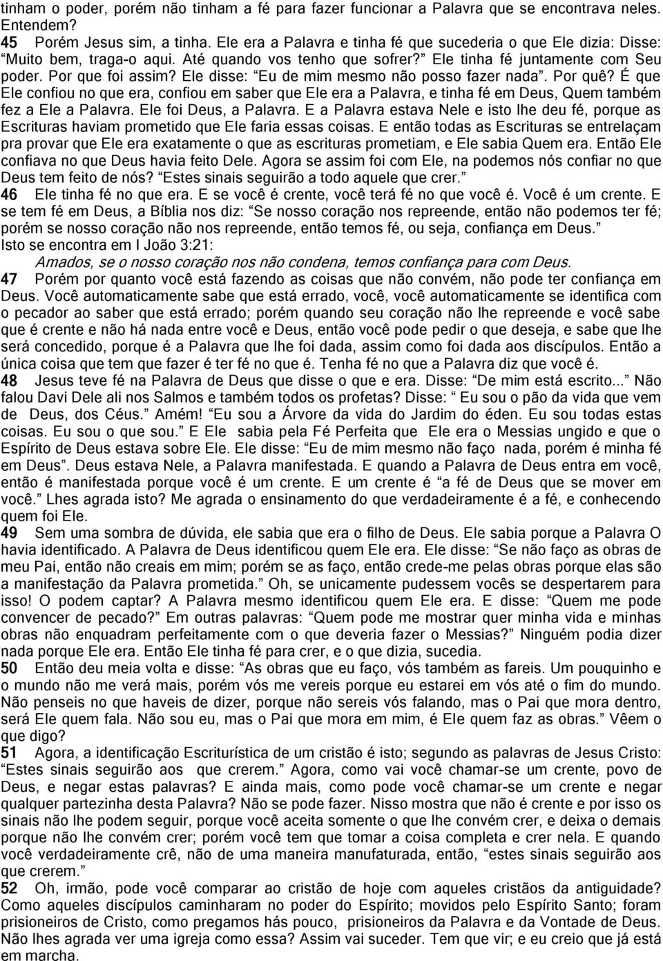 Ele disse: Eu de mim mesmo não posso fazer nada. Por quê? É que Ele confiou no que era, confiou em saber que Ele era a Palavra, e tinha fé em Deus, Quem também fez a Ele a Palavra.