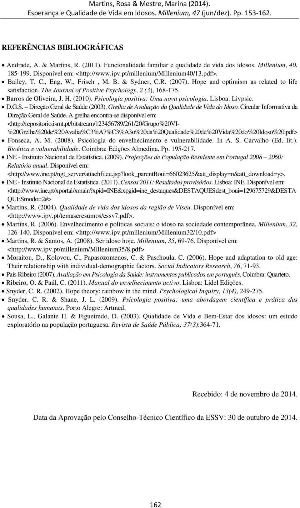 Psicologia positiva: Uma nova psicologia. Lisboa: Livpsic. D.G.S. Direção Geral de Saúde (2003). Grelha de Avaliação da Qualidade de Vida do Idoso. Circular Informativa da Direção Geral de Saúde.