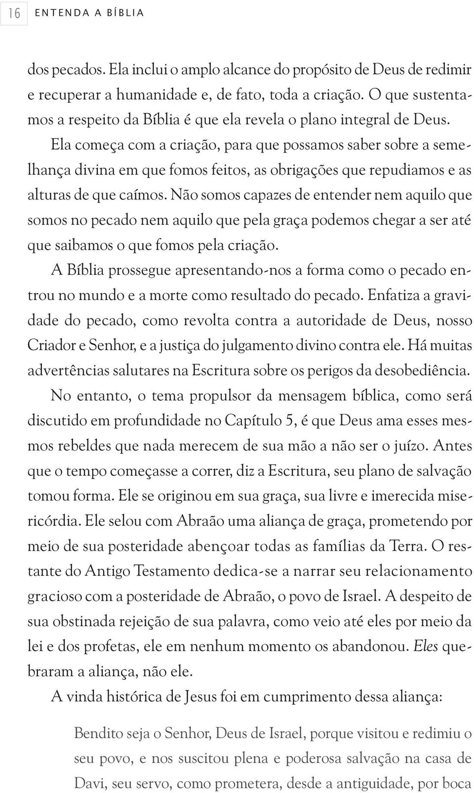 Ela começa com a criação, para que possamos saber sobre a semelhança divina em que fomos feitos, as obrigações que repudiamos e as alturas de que caímos.