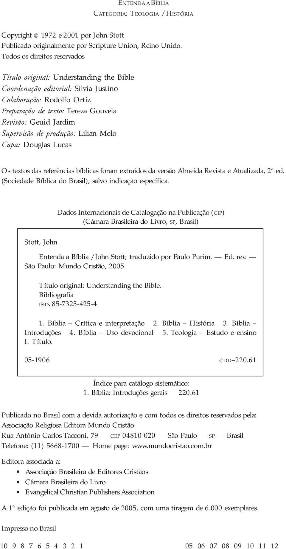 Supervisão de produção: Lilian Melo Capa: Douglas Lucas Os textos das referências bíblicas foram extraídos da versão Almeida Revista e Atualizada, 2ª ed.